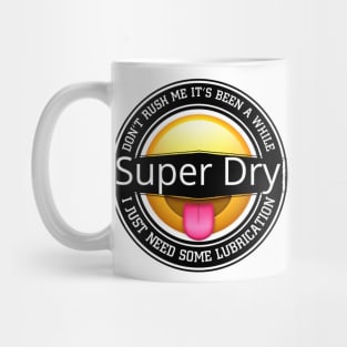 Take your time she’s super dry Mug